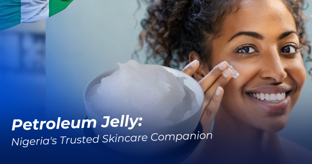 Petroleum jelly in Nigerian skincare
